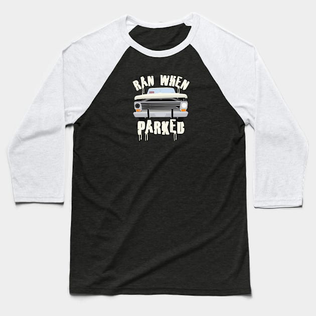 Ran When Parked Truck (small print) Baseball T-Shirt by ConeDodger240